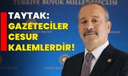 Taytak: Gazeteciler cesur kalemlerdir!