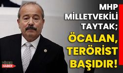 MHP Milletvekili Taytak; Öcalan, terörist başıdır!