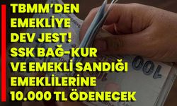 TBMM’den emekliye dev JEST! SSK Bağ-Kur ve Emekli Sandığı emeklilerine 10.000 TL ödenecek