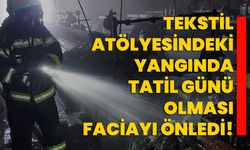 Tekstil atölyesindeki yangında tatil günü olması faciayı önledi!