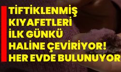 Tiftiklenmiş kıyafetleri ilk günkü haline çeviriyor! Her evde bulunuyor