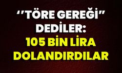 Töre Gereği” Dediler: 105 Bin Lira Dolandırdılar