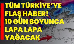 Tüm Türkiye’ye flaş haber! 10 gün boyunca lapa lapa yağacak