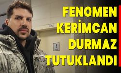 Fenomen Kerimcan Durmaz tutuklandı