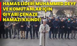 Hamas Lideri Muhammed Deyf ve komutanlar için gıyabi cenaze namazı kılındı!