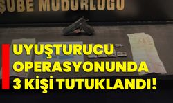 Uyuşturucu operasyonunda 3 kişi tutuklandı!