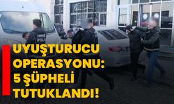 Uyuşturucu operasyonu: 5 şüpheli tutuklandı!