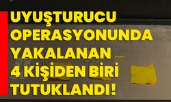 Uyuşturucu operasyonunda yakalanan 4 kişiden biri tutuklandı!