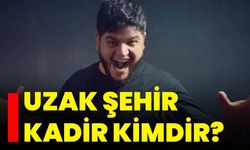 Uzak Şehir Kadir Kimdir?