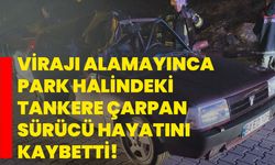 Virajı alamayınca park halindeki tankere çarpan sürücü hayatını kaybetti!