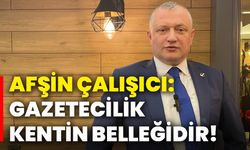 Afşin Çalışıcı: Gazetecilik kentin belleğidir!