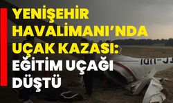 Yenişehir Havalimanı’nda uçak kazası: Eğitim uçağı düştü