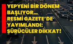 Yepyeni bir dönem başlıyor… Resmi Gazete’de yayımlandı: Sürücüler dikkat!