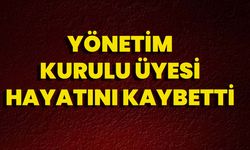 Yönetim Kurulu Üyesi Hayatını Kaybetti