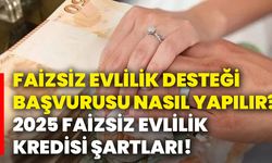 Faizsiz evlilik desteği başvurusu nasıl yapılır? 2025 faizsiz evlilik kredisi şartları!