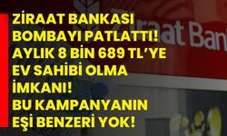 Ziraat bankası bombayı patlattı! Aylık 8 Bin 689 TL’ye ev sahibi olma imkanı! Bu kampanyanın eşi benzeri yok!