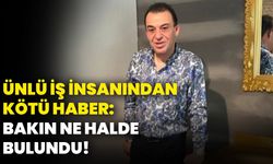 Ünlü iş insanından kötü haber: Bakın ne halde bulundu!