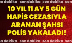 10 yıl 11 ay 5 gün hapis cezasıyla aranan şahsı polis yakaladı!