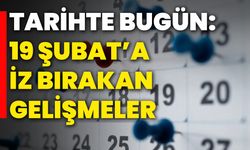 Tarihte Bugün: 19 Şubat’a İz Bırakan Gelişmeler