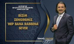 BİZİM ZENGİNİMİZ “HEP BANA RABBENA” SEVER