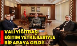 Vali Yiğitbaşı, eğitim yetkilileriyle bir araya geldi!