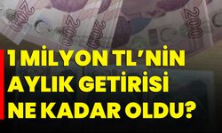 1 Milyon TL’nin Aylık Getirisi Ne Kadar Oldu?