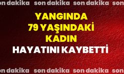 Yangında 79 Yaşındaki Kadın Hayatını Kaybetti!