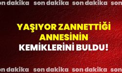 Yaşıyor Zannettiği Annesinin Kemiklerini Buldu!