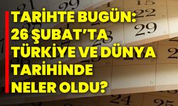 Tarihte Bugün:26 Şubat’ta Türkiye ve Dünya Tarihinde Neler Oldu?