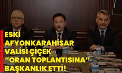 Eski Afyonkarahisar Valisi Çiçek “Oran Toplantısına” Başkanlık Etti!