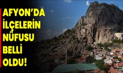 Afyon’da İlçelerin Nüfusu Belli Oldu!