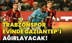 Trabzonspor evinde Gaziantep’i ağırlayacak!