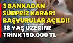 3 Bankadan sürpriz karar! Başvurular açıldı! 18 Yaş üzerine trink 150.000 TL