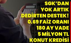 SGK’dan Yok Artık Dedirten Destek! 0.69 Faiz Oranı 180 Ay Vade 5 Milyon TL Konut Kredisi