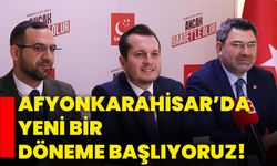 Afyonkarahisar’da yeni bir döneme başlıyoruz!