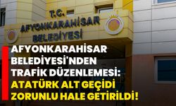 Afyonkarahisar Belediyesi'nden trafik düzenlemesi: Atatürk alt geçidi zorunlu hale getirildi!