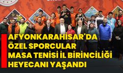 Afyonkarahisar'da Özel Sporcular Masa Tenisi İl Birinciliği heyecanı yaşandı