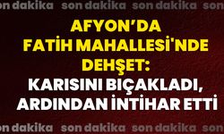 Afyon’da Fatih Mahallesi'nde Dehşet: Karısını Bıçakladı, Ardından İntihar Etti