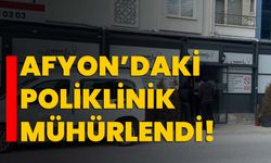 Afyonkarahisar’daki poliklinik mühürlendi!