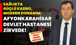 Sağlıkta Güçlü Kadro, Modern Donanım: Afyonkarahisar Devlet Hastanesi Zirvede!