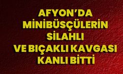 Afyon’da Minibüsçülerin Silahlı Ve Bıçaklı Kavgası Kanlı Bitti