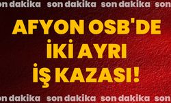 Afyon OSB'de İki Ayrı İş Kazası!