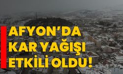 Afyonkarahisar’da kar yağışı etkili oldu!