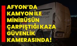 Afyon’da kamyon ile minibüsün çarpıştığı kaza güvenlik kamerasında!