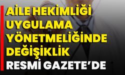 Aile Hekimliği Uygulama Yönetmeliğinde Değişiklik Resmi Gazete’de