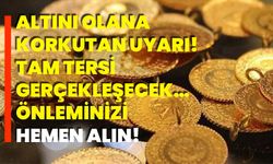 Altını olana korkutan uyarı! Tam tersi gerçekleşecek… Önleminizi hemen alın