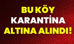 Bu Köy Karantina Altına Alındı!