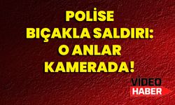 Polise Bıçakla Saldırı: O Anlar Kamerada!