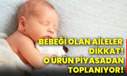 Bebeği olan aileler dikkat! O ürün piyasadan toplanıyor!