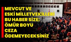 Mevcut Ve Eski Milletvekilleri Bu Haber Size: Ömür Boyu Ceza Ödemeyeceksiniz